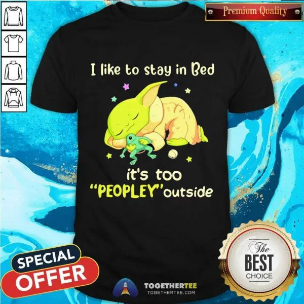 Cute I Like To Stay In Bed Its Too People Outside Yoda Sleeping Shirt