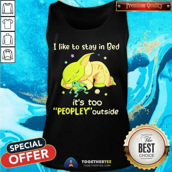 Cute I Like To Stay In Bed Its Too People Outside Yoda Sleeping Shirt - Image 3