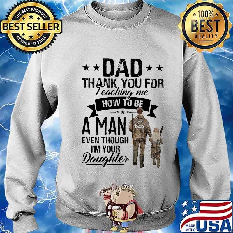 Dad thank you for teaching me how to be a man even though I'm your daughter s Sweater
