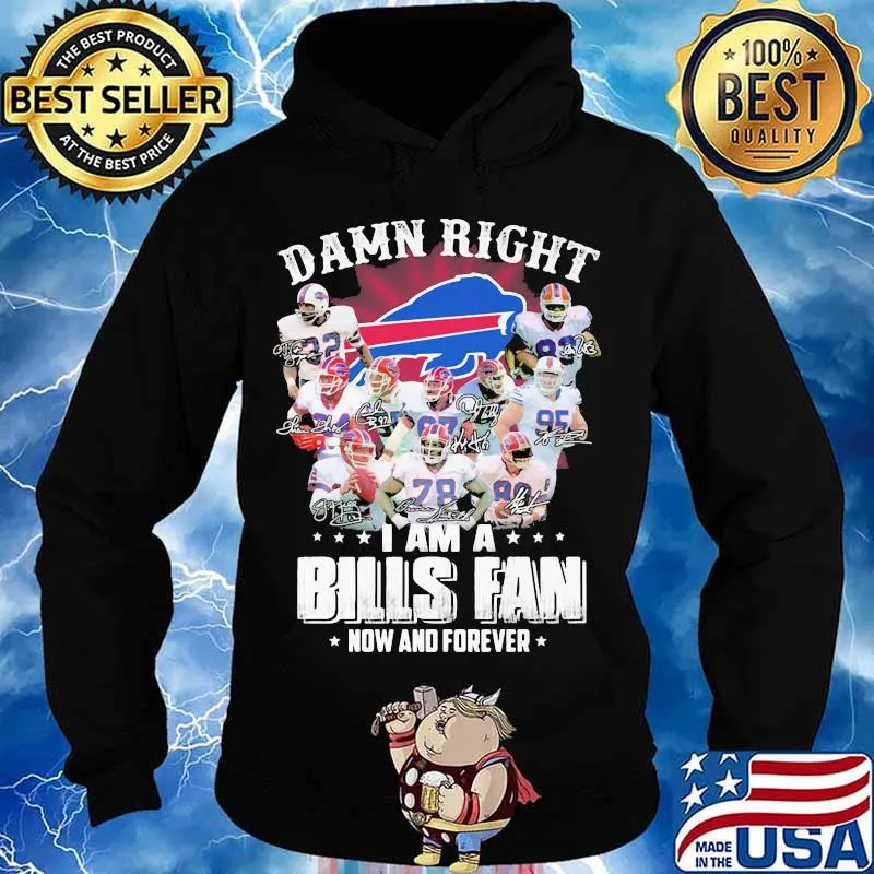 Damn Right I Am A Bills Fan Now And Forever Buffalo Team Shirt Hoodie