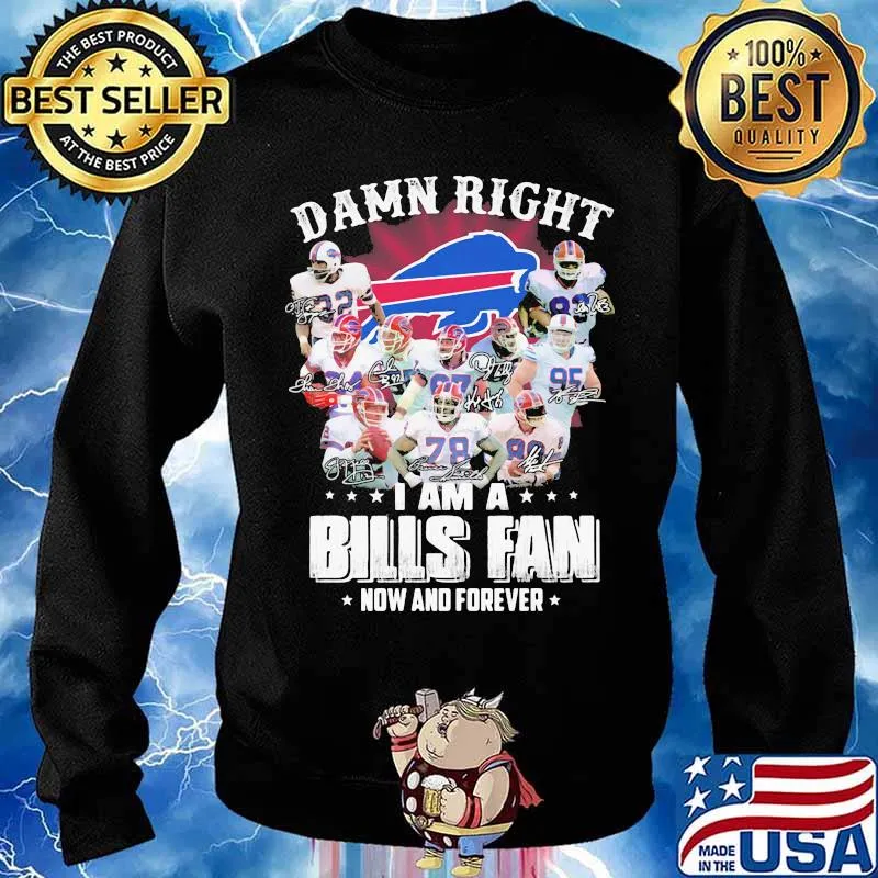 Damn Right I Am A Bills Fan Now And Forever Buffalo Team Shirt Sweater