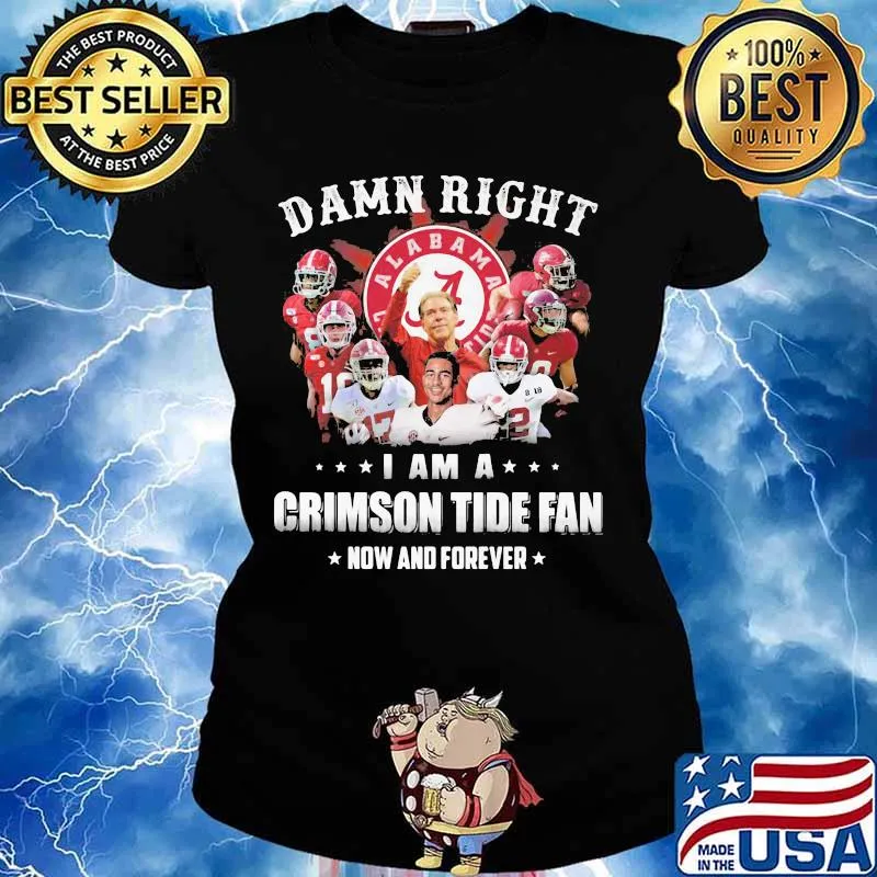 Damn Right I Am A Crimson Tide Fan Now And Forever Alabama Football Shirt Ladies tee