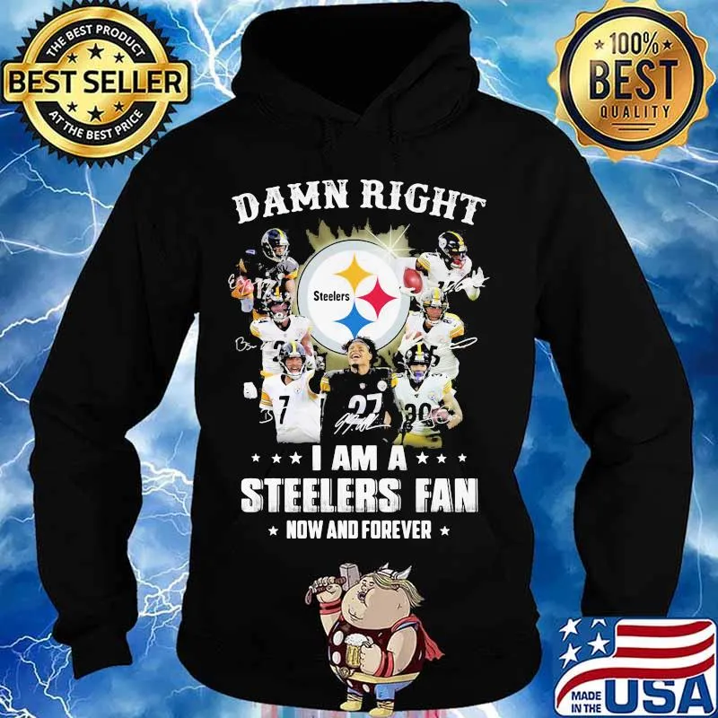 Damn Right I Am A Steelers Fan Now And Forever Signature Player Team Shirt Hoodie