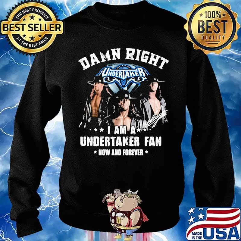 Damn Right I Am A Undertaker Fan Now And Forever Round Neck Shirt Sweater