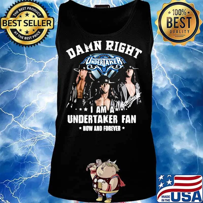 Damn Right I Am A Undertaker Fan Now And Forever Round Neck Shirt Tank top
