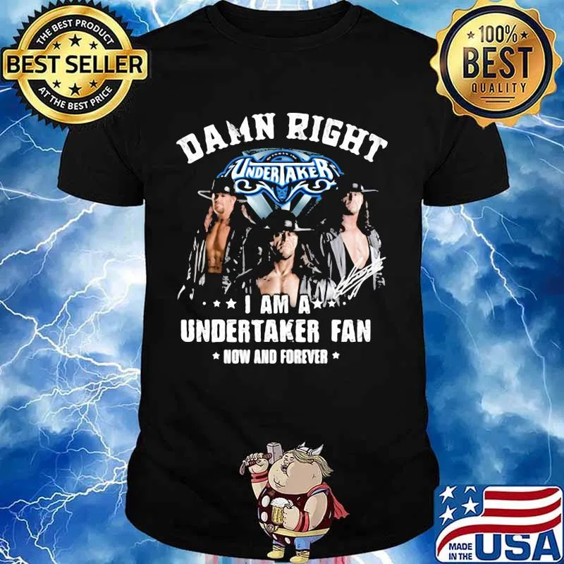 Damn Right I Am A Undertaker Fan Now And Forever Round Neck Shirt
