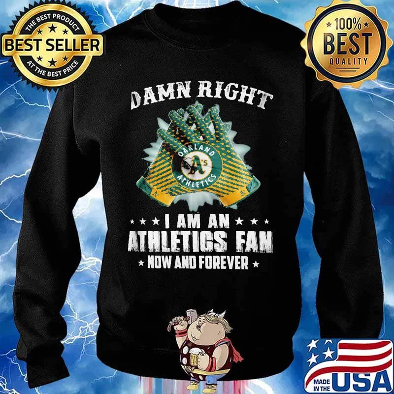 Damn Right I Am An Athletios Fan Now And Foreber Oakland Athletics Shirt Sweater