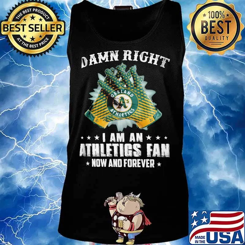 Damn Right I Am An Athletios Fan Now And Foreber Oakland Athletics Shirt Tank top