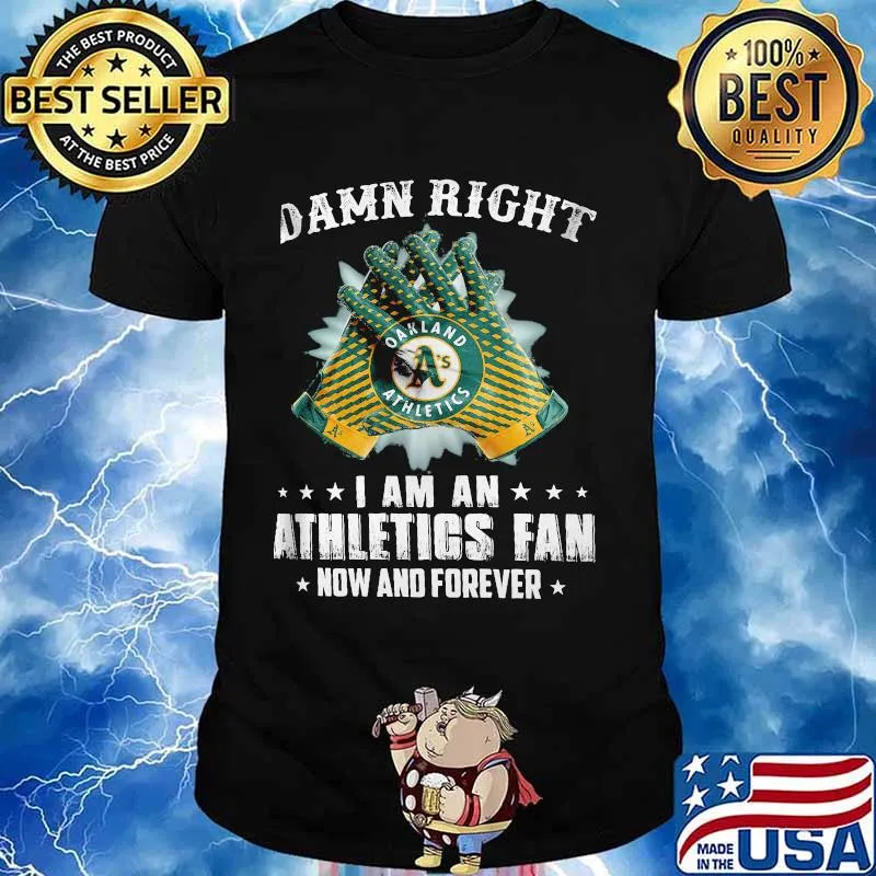 Damn Right I Am An Athletios Fan Now And Foreber Oakland Athletics Shirt
