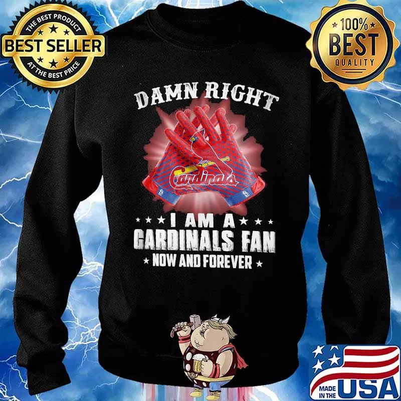Damn Right I Am An Cardinals Fan Now And Forever St. Louis Cardinals Shirt Sweater