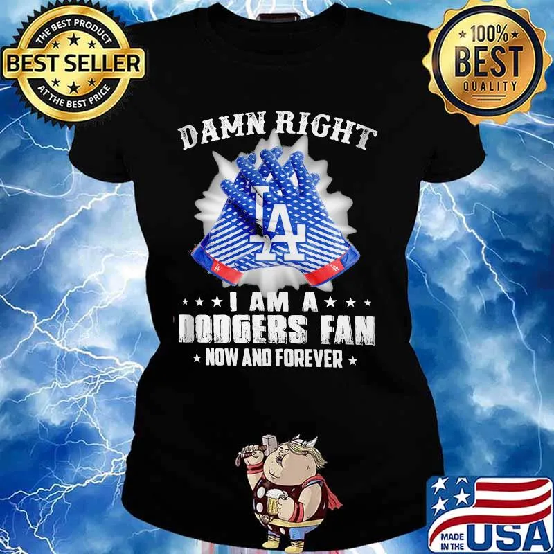 Damn Right I Am An Dodgers Fan Now And Forever La Los Angeles Dodgers Shirt Ladies tee