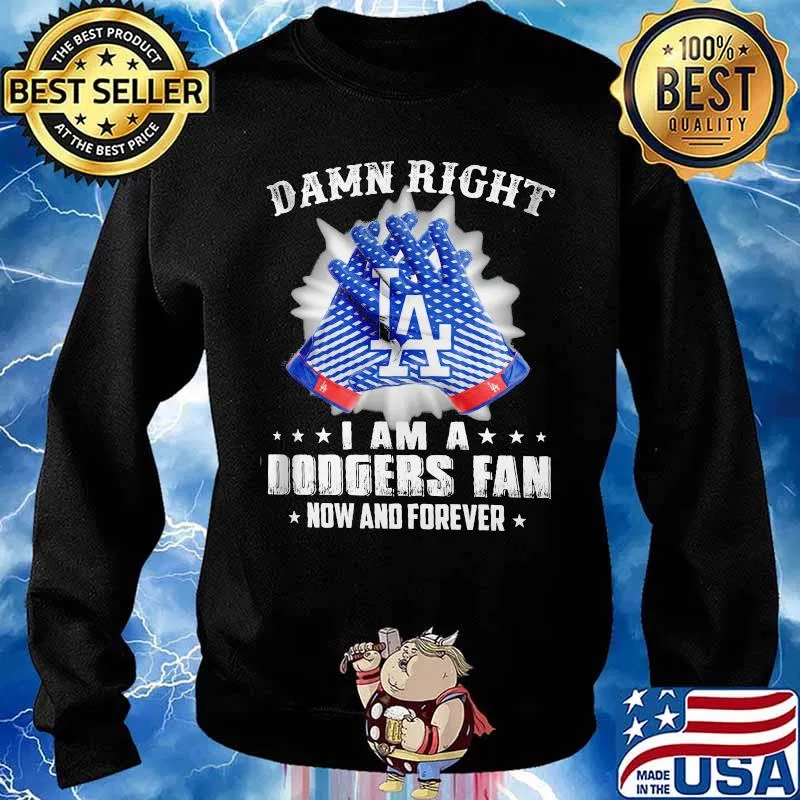Damn Right I Am An Dodgers Fan Now And Forever La Los Angeles Dodgers Shirt Sweater