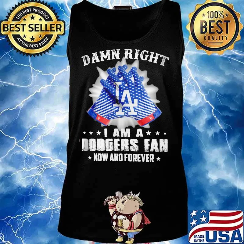 Damn Right I Am An Dodgers Fan Now And Forever La Los Angeles Dodgers Shirt Tank top