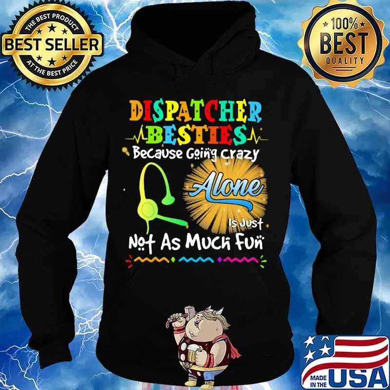 Dispatcher Besties Because Going Crazy Alone Not As Much Fun Shirt Hoodie