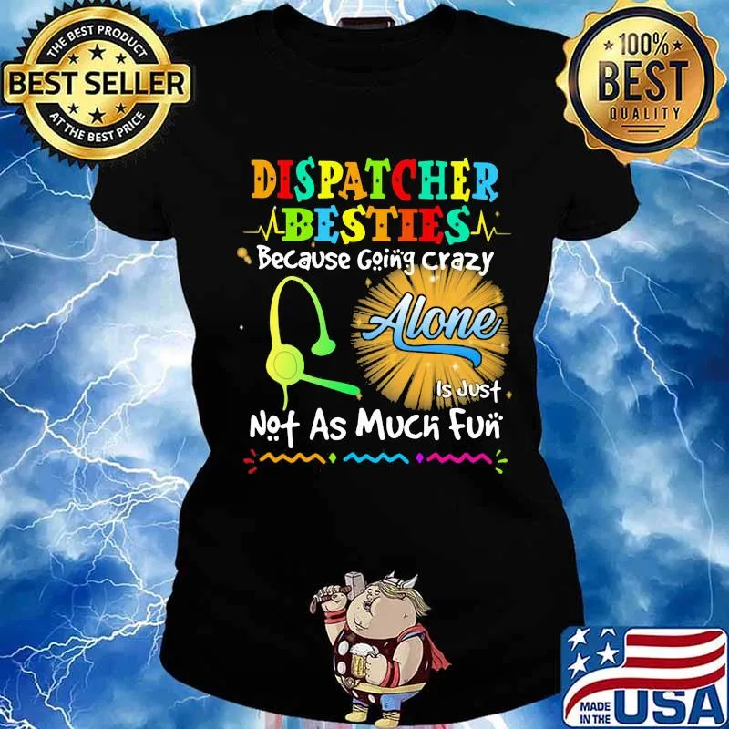 Dispatcher Besties Because Going Crazy Alone Not As Much Fun Shirt Ladies tee