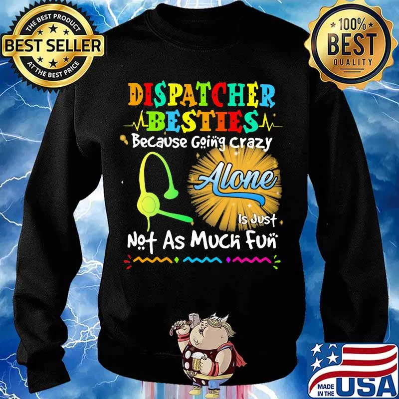 Dispatcher Besties Because Going Crazy Alone Not As Much Fun Shirt Sweater