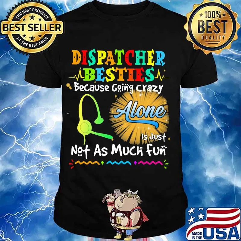 Dispatcher Besties Because Going Crazy Alone Not As Much Fun Shirt