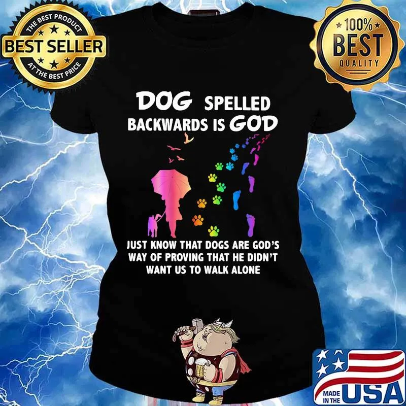 Dog Spelled Backwards Is God Just Know That Dogs Want Us To Walk Alone Shirt Ladies tee
