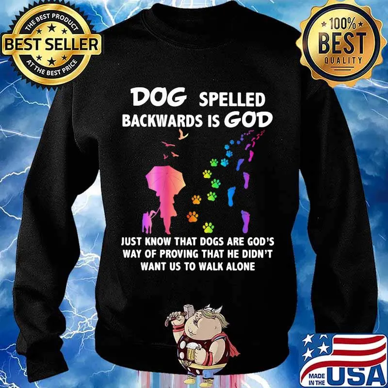 Dog Spelled Backwards Is God Just Know That Dogs Want Us To Walk Alone Shirt Sweater