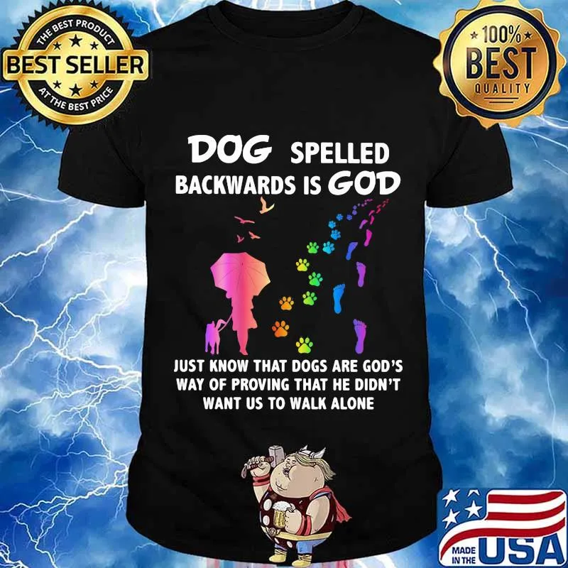 Dog Spelled Backwards Is God Just Know That Dogs Want Us To Walk Alone Shirt