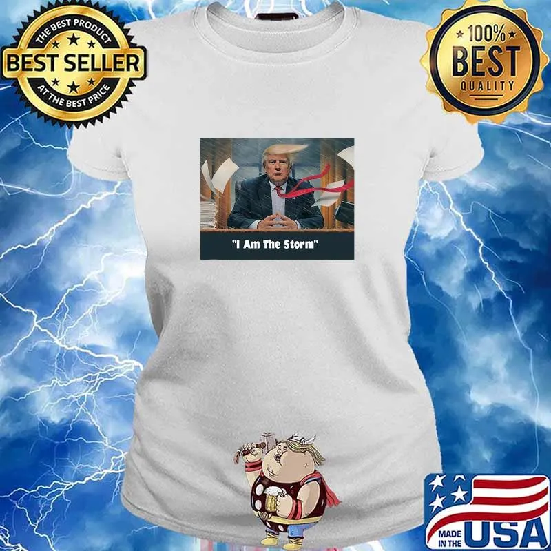 Donald Trump Sayings I Am The Storm Shirt Ladies tee