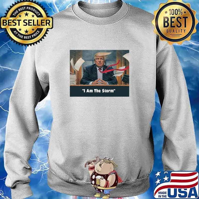 Donald Trump Sayings I Am The Storm Shirt Sweater