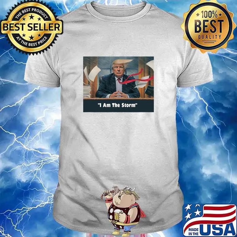 Donald Trump Sayings I Am The Storm Shirt