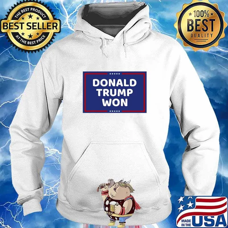 Donald Trump Won President Political Shirt Hoodie