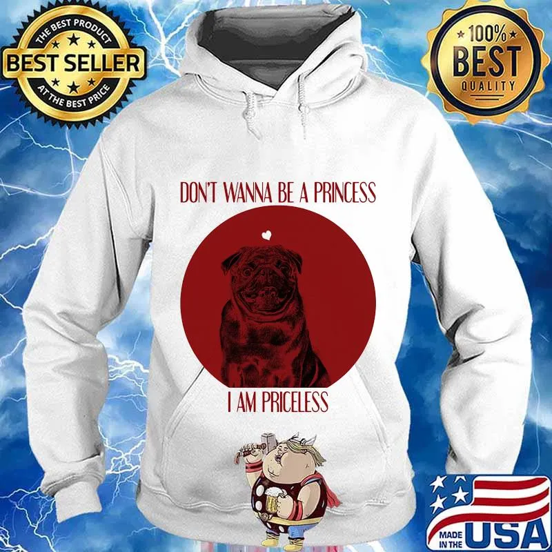 Don’t Wanna Be A Princess I Am Priceless Pug Dog Shirt Hoodie