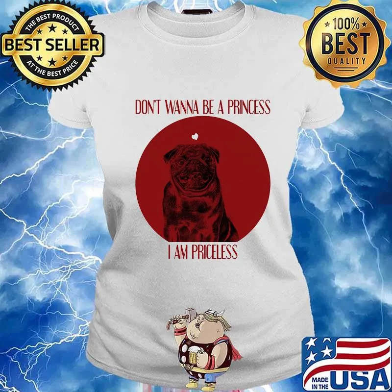 Don’t Wanna Be A Princess I Am Priceless Pug Dog Shirt Ladies tee