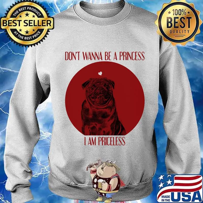 Don’t Wanna Be A Princess I Am Priceless Pug Dog Shirt Sweater