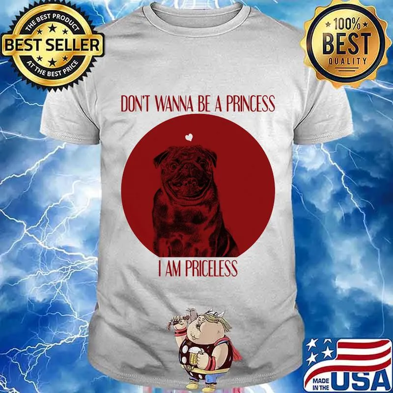 Don’t Wanna Be A Princess I Am Priceless Pug Dog Shirt