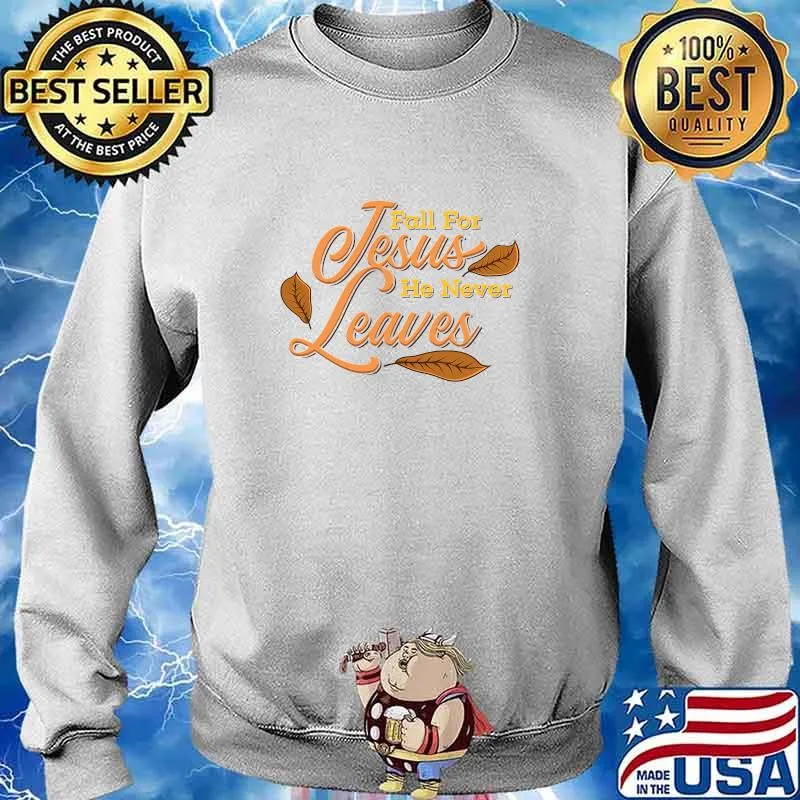 Fall For Jesus He Never Leaves Awesome Christian Shirt Sweater