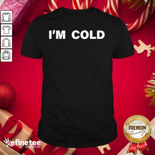 Fantastic Im Cold 2020 Shirt