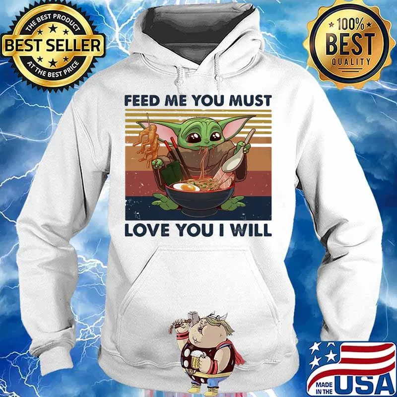 Feed Me You Must Love You I Will Yoda Eat Noodle Vintage Shirt Hoodie