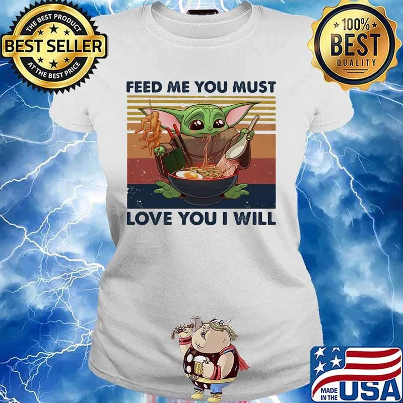 Feed Me You Must Love You I Will Yoda Eat Noodle Vintage Shirt Ladies tee