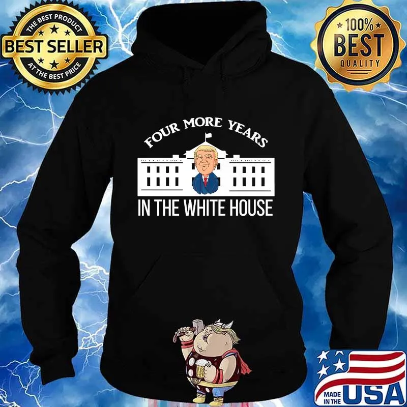 Four More Years In The White House Donald Trump President Election Winner Champions Shirt Hoodie