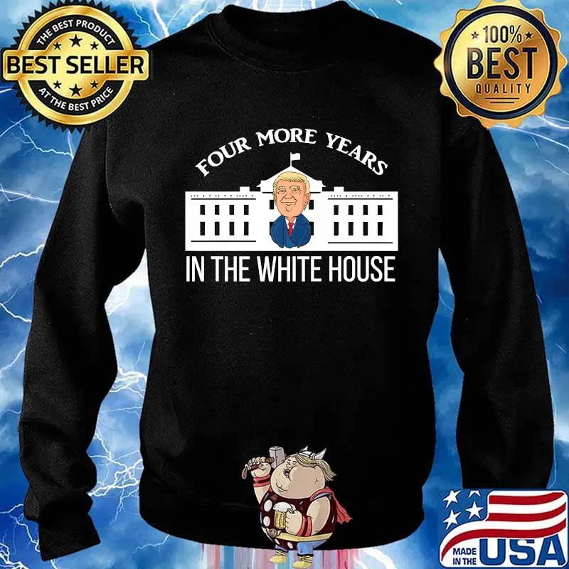 Four More Years In The White House Donald Trump President Election Winner Champions Shirt Sweater