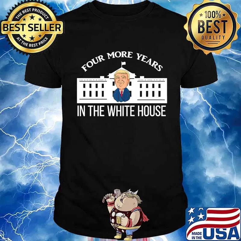 Four More Years In The White House Donald Trump President Election Winner Champions Shirt