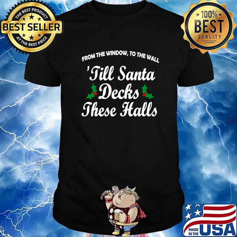 From The Windoe To The Wall Till Santa Decks These Halls Christmas Shirt