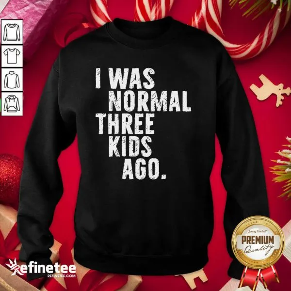 Funny I Was Normal Three Kids Ago Shirt - Image 4