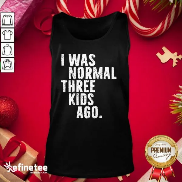 Funny I Was Normal Three Kids Ago Shirt - Image 3