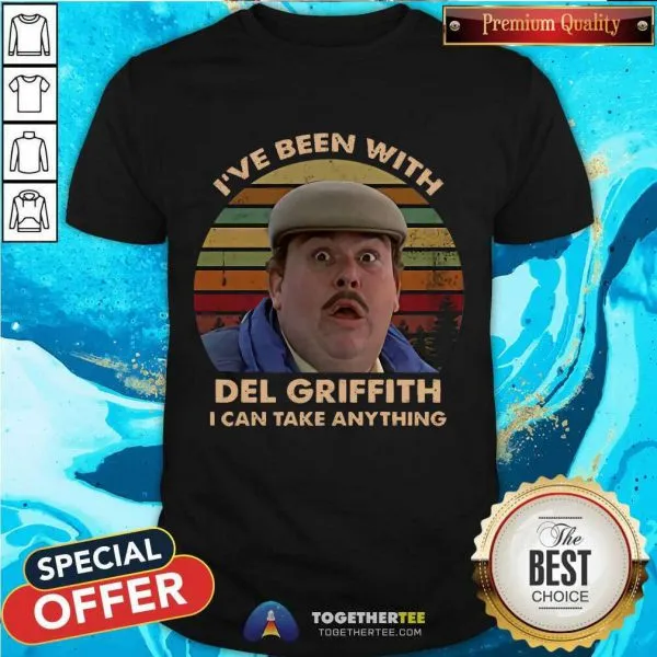 Funny Ive Been With Del Griffith I Can Take Anything Vintage Shirt