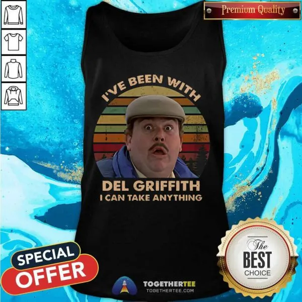 Funny Ive Been With Del Griffith I Can Take Anything Vintage Shirt - Image 3