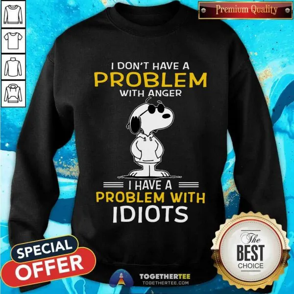 Funny Snoopy I Dont Have A Problem With Anger I Have A Problem With Idiots Shirt - Image 4
