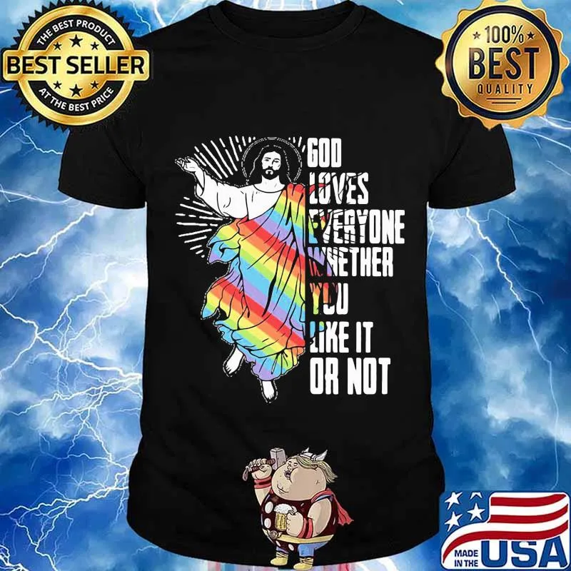 God Loves Everyone Whether You Like It Or Not Jesus Lgbt Shirt