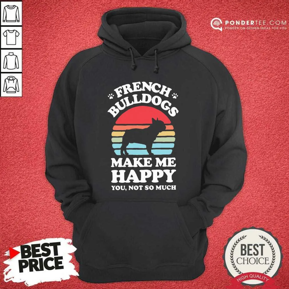 Good French Bulldogs Make Me Happy You Not So Much Vintage Shirt - Image 5