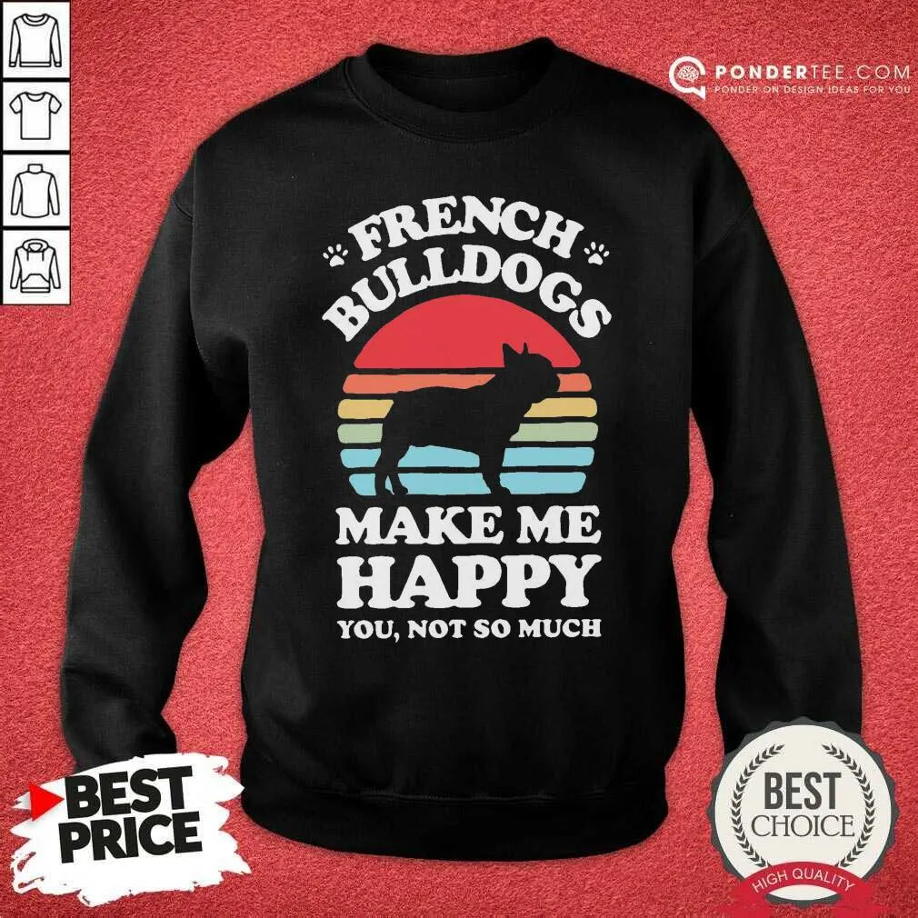 Good French Bulldogs Make Me Happy You Not So Much Vintage Shirt - Image 4