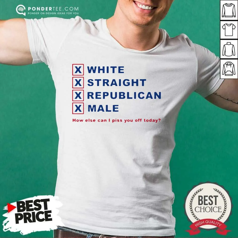 Good How Else Can I Piss You Off Today Shirt