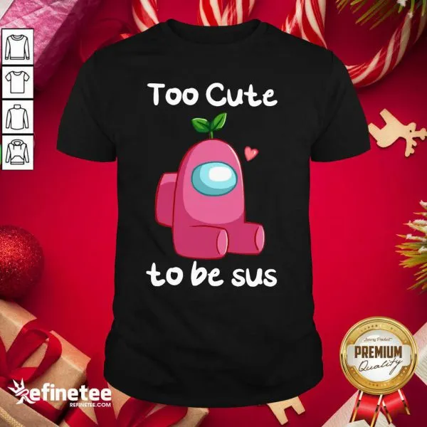 Good Impostor Among Us Too Cute To Be Sus Valentine Shirt